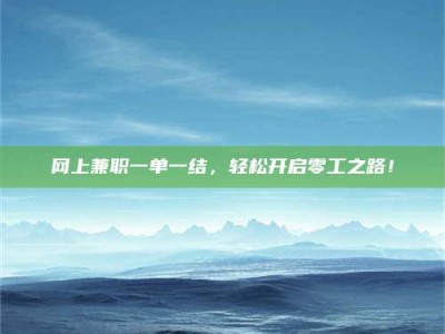 荆州网上兼职一单一结，轻松开启零工之路！