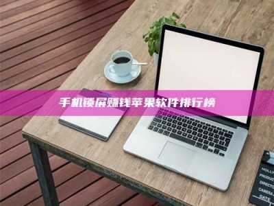 荆州手机锁屏赚钱苹果软件排行榜