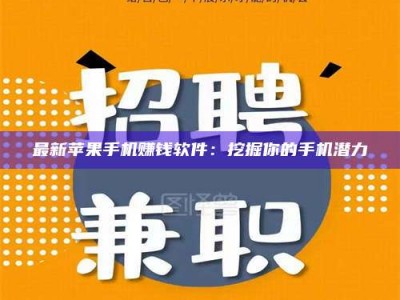 荆州最新苹果手机赚钱软件：挖掘你的手机潜力
