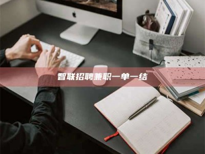 荆州智联招聘兼职一单一结